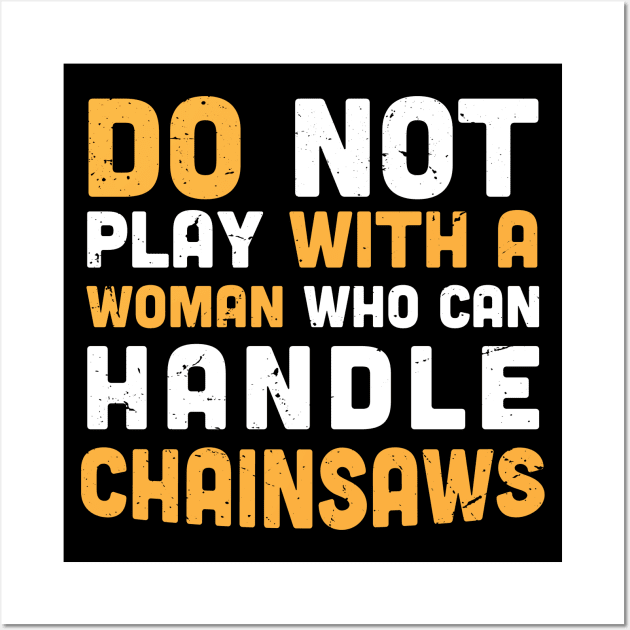 Do not play with a woman who can handle chainsaws - chainsaw women - crafty moms Wall Art by Anodyle